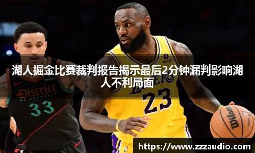 米兰湖人掘金比赛裁判报告揭示最后2分钟漏判影响湖人不利局面